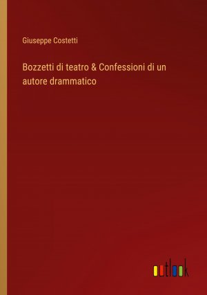 Bozzetti di teatro & Confessioni di un autore drammatico / Giuseppe Costetti / Taschenbuch / Paperback / Italienisch / 2024 / Outlook Verlag / EAN 9783368716479