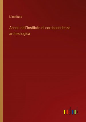 Annali dell'Instituto di corrispondenza archeologica / L'Instituto / Taschenbuch / Paperback / Italienisch / 2024 / Outlook Verlag / EAN 9783368716394