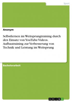 Selbstlernen im Weitsprungtraining durch den Einsatz von YouTube-Videos. Aufbautraining zur Verbesserung von Technik und Leistung im Weitsprung / Anonymous / Taschenbuch / Paperback / 52 S. / Deutsch