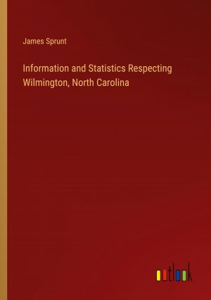 Information and Statistics Respecting Wilmington, North Carolina / James Sprunt / Taschenbuch / Paperback / Englisch / 2024 / Outlook Verlag / EAN 9783385319653