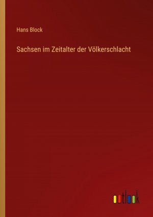 Sachsen im Zeitalter der Völkerschlacht / Hans Block / Taschenbuch / Paperback / 116 S. / Deutsch / 2024 / Outlook Verlag / EAN 9783368659219