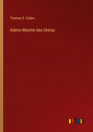 Adeno-Myome des Uterus / Thomas S. Cullen / Taschenbuch / Paperback / 100 S. / Deutsch / 2024 / Outlook Verlag / EAN 9783368659554