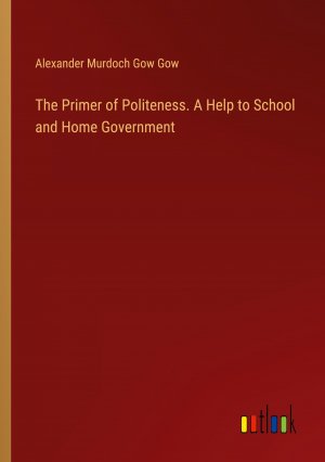 The Primer of Politeness. A Help to School and Home Government / Alexander Murdoch Gow Gow / Taschenbuch / Paperback / Englisch / 2024 / Outlook Verlag / EAN 9783385339477