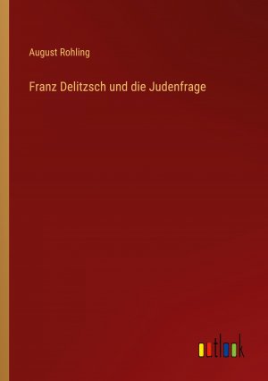 Franz Delitzsch und die Judenfrage / August Rohling / Taschenbuch / Paperback / 160 S. / Deutsch / 2024 / Outlook Verlag / EAN 9783368666811