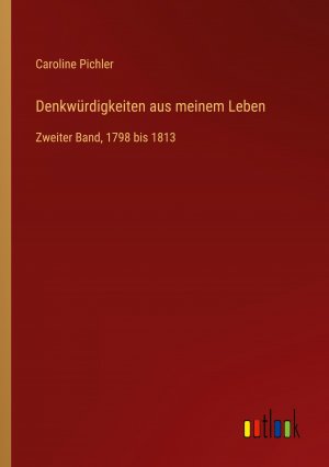 Denkwürdigkeiten aus meinem Leben / Zweiter Band, 1798 bis 1813 / Caroline Pichler / Taschenbuch / Paperback / 268 S. / Deutsch / 2024 / Outlook Verlag / EAN 9783368666651