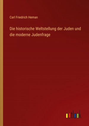 Die historische Weltstellung der Juden und die moderne Judenfrage / Carl Friedrich Heman / Taschenbuch / Paperback / 84 S. / Deutsch / 2024 / Outlook Verlag / EAN 9783368666033