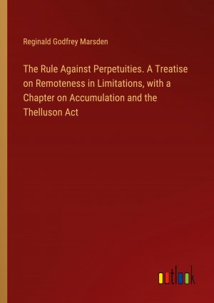 The Rule Against Perpetuities. A Treatise on Remoteness in Limitations, with a Chapter on Accumulation and the Thelluson Act / Reginald Godfrey Marsden / Taschenbuch / Paperback / Englisch / 2024