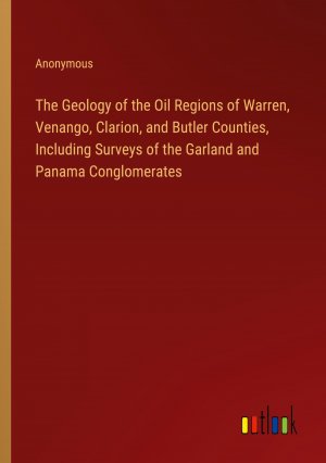 The Geology of the Oil Regions of Warren, Venango, Clarion, and Butler Counties, Including Surveys of the Garland and Panama Conglomerates / Anonymous / Taschenbuch / Paperback / Englisch / 2024