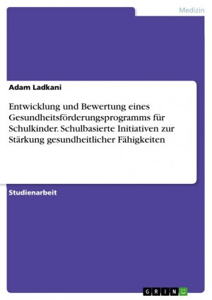 Entwicklung und Bewertung eines Gesundheitsförderungsprogramms für Schulkinder. Schulbasierte Initiativen zur Stärkung gesundheitlicher Fähigkeiten / Adam Ladkani / Taschenbuch / Paperback / 36 S.