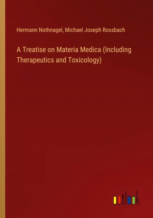 A Treatise on Materia Medica (Including Therapeutics and Toxicology) / Hermann Nothnagel (u. a.) / Taschenbuch / Paperback / Englisch / 2024 / Outlook Verlag / EAN 9783385343740