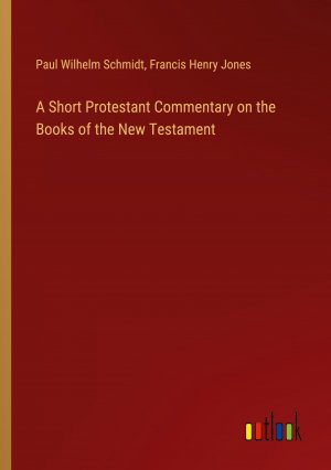 A Short Protestant Commentary on the Books of the New Testament / Paul Wilhelm Schmidt (u. a.) / Taschenbuch / Paperback / Englisch / 2024 / Outlook Verlag / EAN 9783385343689