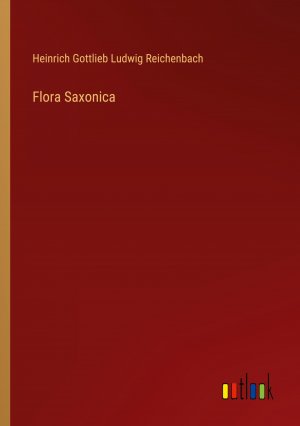 Flora Saxonica / Heinrich Gottlieb Ludwig Reichenbach / Taschenbuch / Paperback / 556 S. / Deutsch / 2024 / Outlook Verlag / EAN 9783368669461