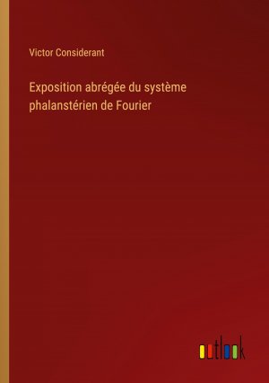 Exposition abrégée du système phalanstérien de Fourier / Victor Considerant / Taschenbuch / Paperback / Französisch / 2024 / Outlook Verlag / EAN 9783385035393