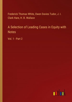 A Selection of Leading Cases in Equity with Notes / Vol. 1 - Part 2 / Frederick Thomas White (u. a.) / Taschenbuch / Paperback / Englisch / 2024 / Outlook Verlag / EAN 9783368721091