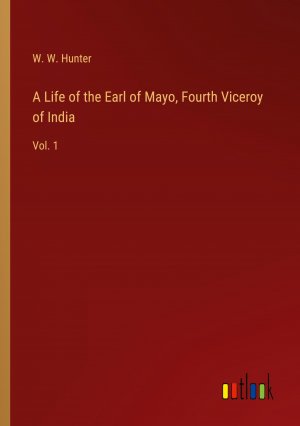 A Life of the Earl of Mayo, Fourth Viceroy of India / Vol. 1 / W. W. Hunter / Taschenbuch / Paperback / Englisch / 2024 / Outlook Verlag / EAN 9783368720094