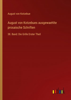 August von Kotzebues ausgewaehlte prosaische Schriften / 38. Band: Die Grille Erster Theil / August Von Kotzebue / Taschenbuch / Paperback / 292 S. / Deutsch / 2024 / Outlook Verlag