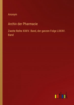 Archiv der Pharmacie / Zweite Reihe XXXV. Band, der ganzen Folge LXXXV. Band / Anonym / Taschenbuch / Paperback / 380 S. / Deutsch / 2024 / Outlook Verlag / EAN 9783368673673