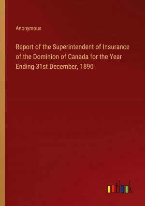 Report of the Superintendent of Insurance of the Dominion of Canada for the Year Ending 31st December, 1890 / Anonymous / Taschenbuch / Paperback / Englisch / 2024 / Outlook Verlag / EAN 9783385385825