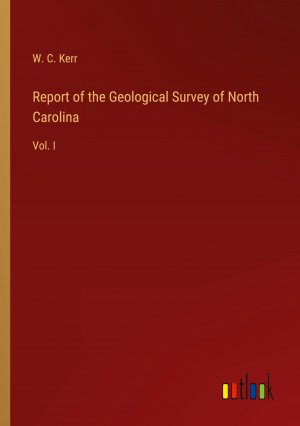 Report of the Geological Survey of North Carolina / Vol. I / W. C. Kerr / Taschenbuch / Paperback / Englisch / 2024 / Outlook Verlag / EAN 9783385384972