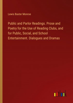 Public and Parlor Readings. Prose and Poetry for the Use of Reading Clubs, and for Public, Social, and School Entertainment. Dialogues and Dramas / Lewis Baxter Monroe / Taschenbuch / Paperback / 2024