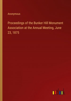 Proceedings of the Bunker Hill Monument Association at the Annual Meeting, June 23, 1875 / Anonymous / Taschenbuch / Paperback / Englisch / 2024 / Outlook Verlag / EAN 9783385384019