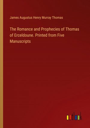 The Romance and Prophecies of Thomas of Erceldoune. Printed from Five Manuscripts / James Augustus Henry Murray Thomas / Taschenbuch / Paperback / Englisch / 2024 / Outlook Verlag / EAN 9783385388857