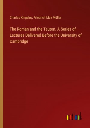 The Roman and the Teuton. A Series of Lectures Delivered Before the University of Cambridge / Charles Kingsley (u. a.) / Taschenbuch / Paperback / Englisch / 2024 / Outlook Verlag / EAN 9783385388833