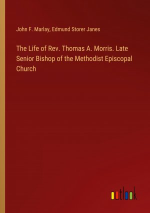 The Life of Rev. Thomas A. Morris. Late Senior Bishop of the Methodist Episcopal Church / John F. Marlay (u. a.) / Taschenbuch / Paperback / Englisch / 2024 / Outlook Verlag / EAN 9783385388086