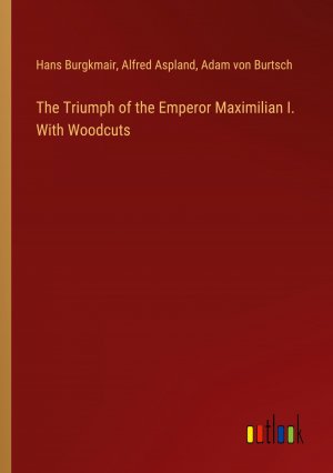 The Triumph of the Emperor Maximilian I. With Woodcuts / Hans Burgkmair (u. a.) / Taschenbuch / Paperback / Englisch / 2024 / Outlook Verlag / EAN 9783385389168