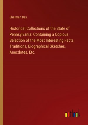 Historical Collections of the State of Pennsylvania: Containing a Copious Selection of the Most Interesting Facts, Traditions, Biographical Sketches, Anecdotes, Etc. / Sherman Day / Taschenbuch / 2024