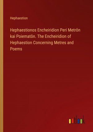 Hephaestionos Encheiridion Peri Metr¿n kai Poiemat¿n. The Encheiridion of Hephaestion Concerning Metres and Poems / Hephaestion / Taschenbuch / Paperback / Englisch / 2024 / Outlook Verlag