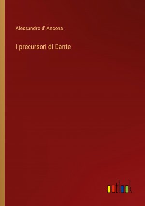 I precursori di Dante / Alessandro D' Ancona / Taschenbuch / Paperback / Italienisch / 2024 / Outlook Verlag / EAN 9783385045873