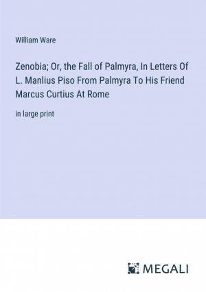 Zenobia; Or, the Fall of Palmyra, In Letters Of L. Manlius Piso From Palmyra To His Friend Marcus Curtius At Rome / in large print / William Ware / Taschenbuch / Paperback / Englisch / 2024