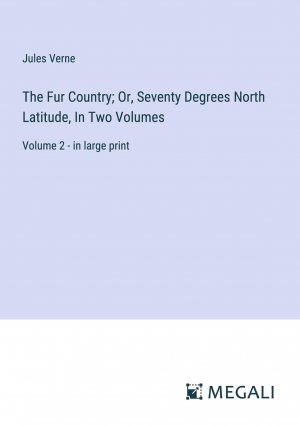 The Fur Country; Or, Seventy Degrees North Latitude, In Two Volumes / Volume 2 - in large print / Jules Verne / Taschenbuch / Paperback / Englisch / 2024 / Megali Verlag / EAN 9783387322767