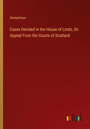 Cases Decided in the House of Lords, On Appeal From the Courts of Scotland / Anonymous / Taschenbuch / Paperback / Englisch / 2024 / Outlook Verlag / EAN 9783385111189