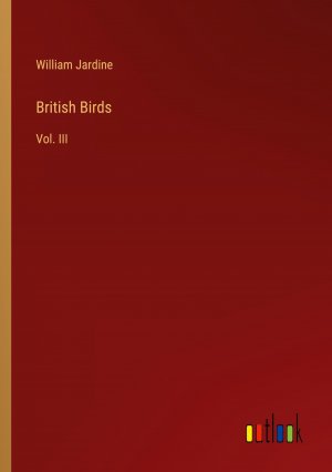 British Birds / Vol. III / William Jardine / Taschenbuch / Paperback / Englisch / 2024 / Outlook Verlag / EAN 9783385111066