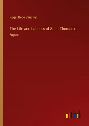 The Life and Labours of Saint Thomas of Aquin / Roger Bede Vaughan / Taschenbuch / Paperback / Englisch / 2024 / Outlook Verlag / EAN 9783385372757