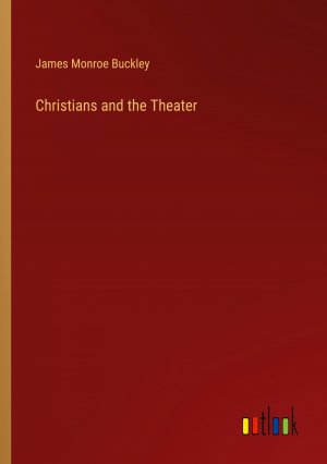 Christians and the Theater / James Monroe Buckley / Taschenbuch / Paperback / Englisch / 2024 / Outlook Verlag / EAN 9783385372511