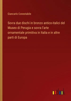 Sovra due dischi in bronzo antico-italici del Museo di Perugia e sovra l'arte ornamentale primitiva in Italia e in altre parti di Europa / Giancarlo Conestabile / Taschenbuch / Paperback / Italienisch