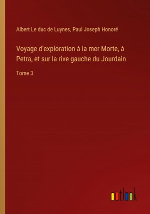 Voyage d'exploration à la mer Morte, à Petra, et sur la rive gauche du Jourdain / Tome 3 / Albert Le duc de Luynes (u. a.) / Taschenbuch / Paperback / Französisch / 2024 / Outlook Verlag