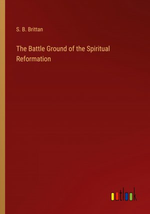 The Battle Ground of the Spiritual Reformation / S. B. Brittan / Taschenbuch / Paperback / Englisch / 2024 / Outlook Verlag / EAN 9783385402423