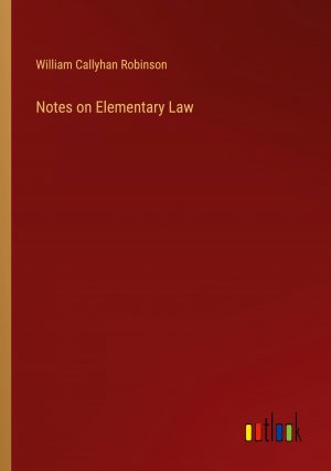 Notes on Elementary Law / William Callyhan Robinson / Taschenbuch / Paperback / Englisch / 2024 / Outlook Verlag / EAN 9783385393400