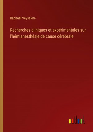 Recherches cliniques et expérimentales sur l'hémianesthésie de cause cérébrale / Raphaël Veyssière / Taschenbuch / Paperback / Französisch / 2024 / Outlook Verlag / EAN 9783385052970