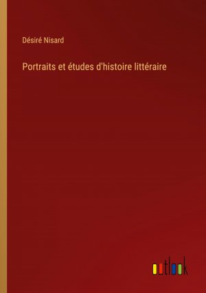 Portraits et études d'histoire littéraire / Désiré Nisard / Taschenbuch / Paperback / Französisch / 2024 / Outlook Verlag / EAN 9783385052697