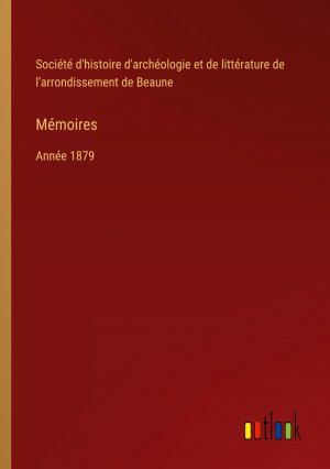 Mémoires / Année 1879 / Société d'histoire d'archéologie et de littérature de l'arrondissement de Beaune / Taschenbuch / Paperback / Französisch / 2024 / Outlook Verlag / EAN 9783385052000