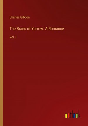 The Braes of Yarrow. A Romance / Vol. I / Charles Gibbon / Taschenbuch / Paperback / Englisch / 2024 / Outlook Verlag / EAN 9783385422827