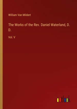 The Works of the Rev. Daniel Waterland, D. D. / Vol. V / William Van Mildert / Taschenbuch / Paperback / Englisch / 2024 / Outlook Verlag / EAN 9783385127098