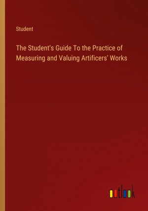 The Student's Guide To the Practice of Measuring and Valuing Artificers' Works / Student / Taschenbuch / Paperback / Englisch / 2024 / Outlook Verlag / EAN 9783385125995