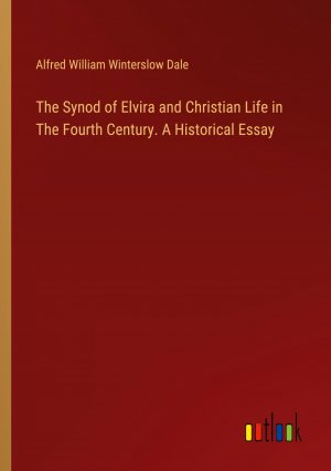 The Synod of Elvira and Christian Life in The Fourth Century. A Historical Essay / Alfred William Winterslow Dale / Taschenbuch / Paperback / Englisch / 2024 / Outlook Verlag / EAN 9783385417519