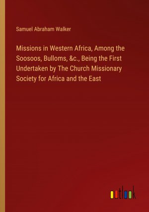 Missions in Western Africa, Among the Soosoos, Bulloms, &c., Being the First Undertaken by The Church Missionary Society for Africa and the East / Samuel Abraham Walker / Taschenbuch / Paperback